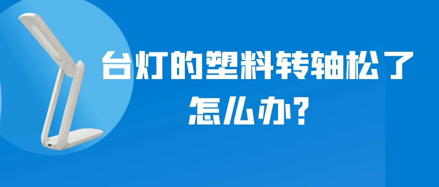 LED折疊臺燈的塑料轉軸松了怎么辦？